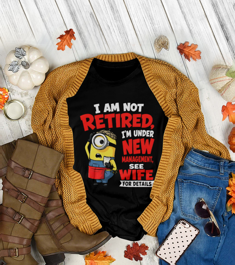 Minion I Am Not Retired Under New Management See Wife For Details T-Shirt