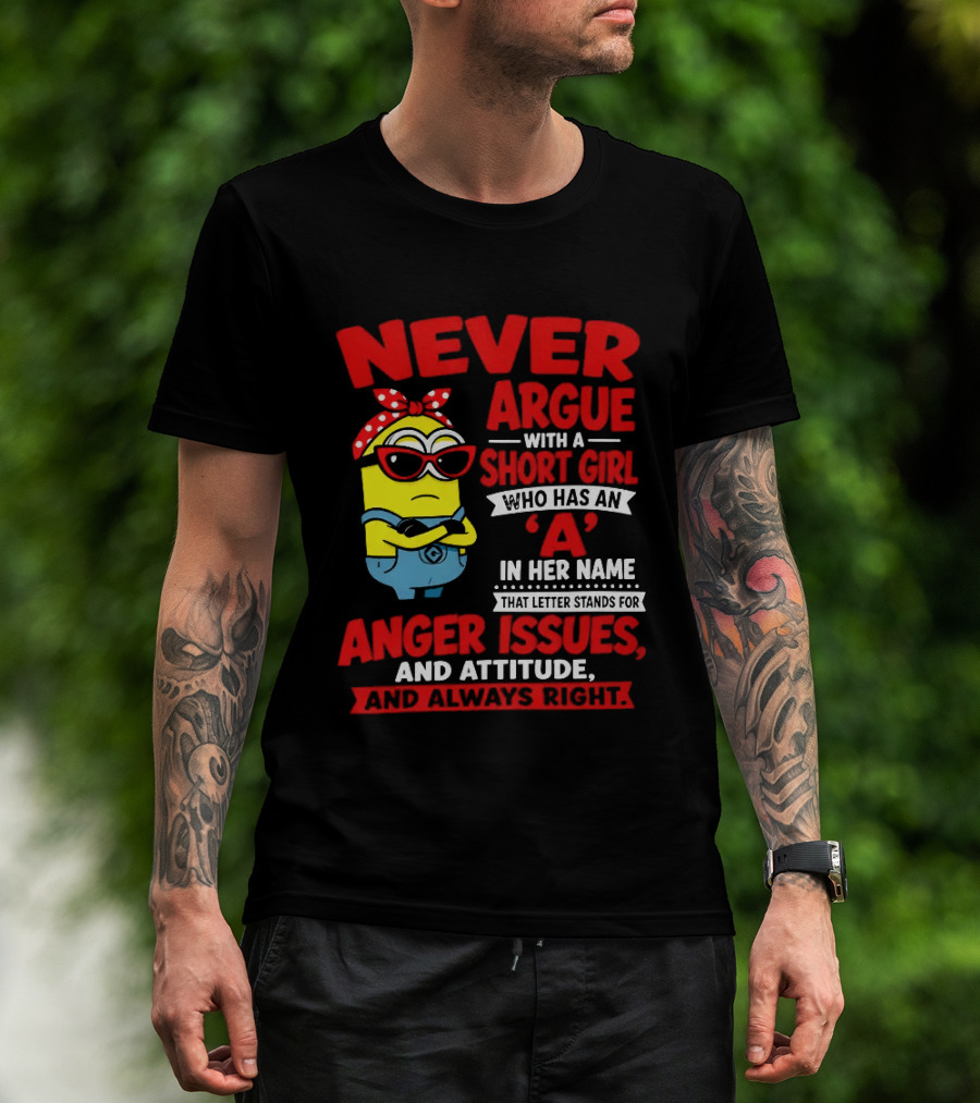 Never Argue With A Short Girl Who Has An A In Her Name Anger Issues And Attitude Always Right T-Shirt