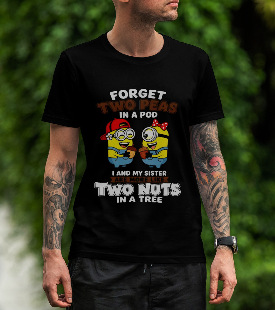 Forget Two Peas In A Pod I And My Sister Are More Like Two Nuts In A Tree Minions Siblings Cartoon T-Shirt