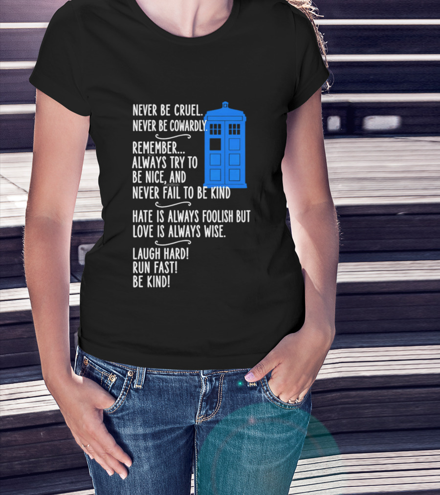 Never Be Cruel Never Be Cowardly Always Try To Be Nice Never Fail To Be Kind Hate Is Foolish Love Is Wise Doctor Who TARDIS T-Shirt