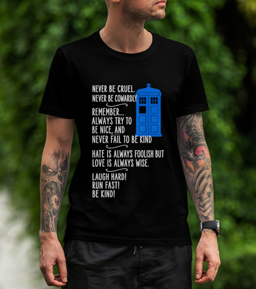 Never Be Cruel Never Be Cowardly Always Try To Be Nice Never Fail To Be Kind Hate Is Foolish Love Is Wise Doctor Who TARDIS T-Shirt