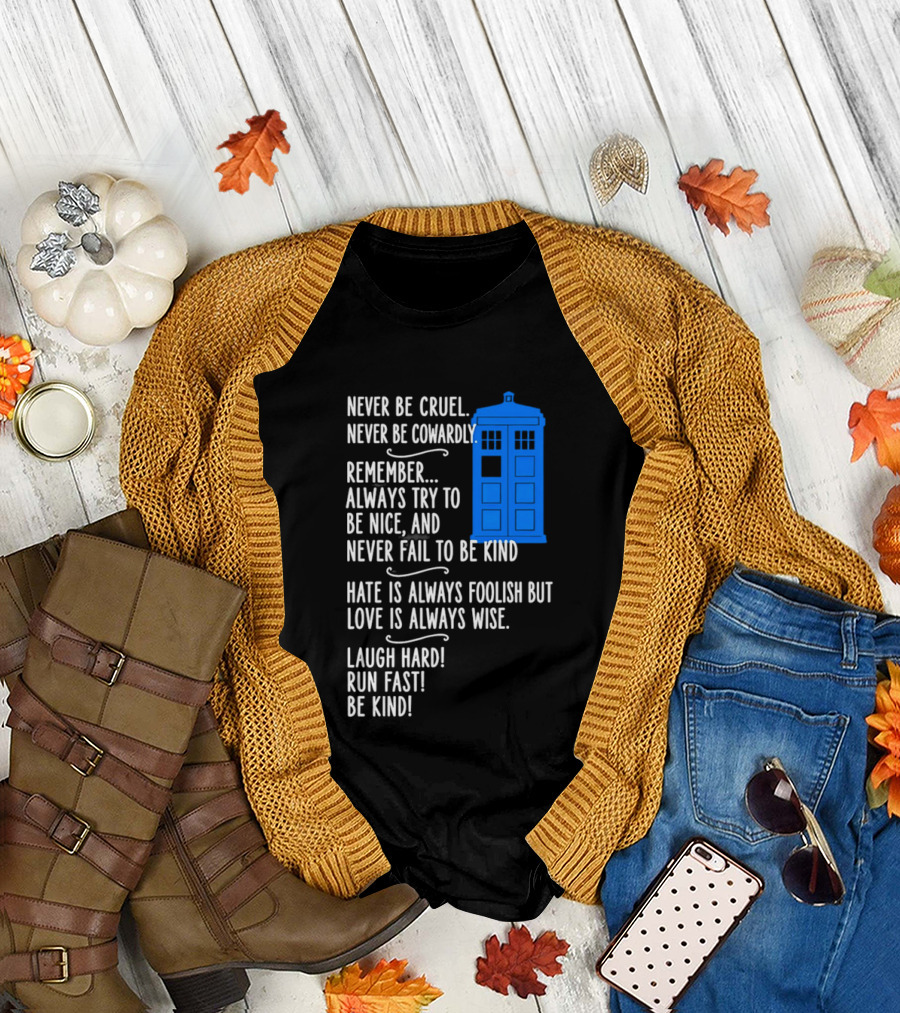 Never Be Cruel Never Be Cowardly Always Try To Be Nice Never Fail To Be Kind Hate Is Foolish Love Is Wise Doctor Who TARDIS T-Shirt