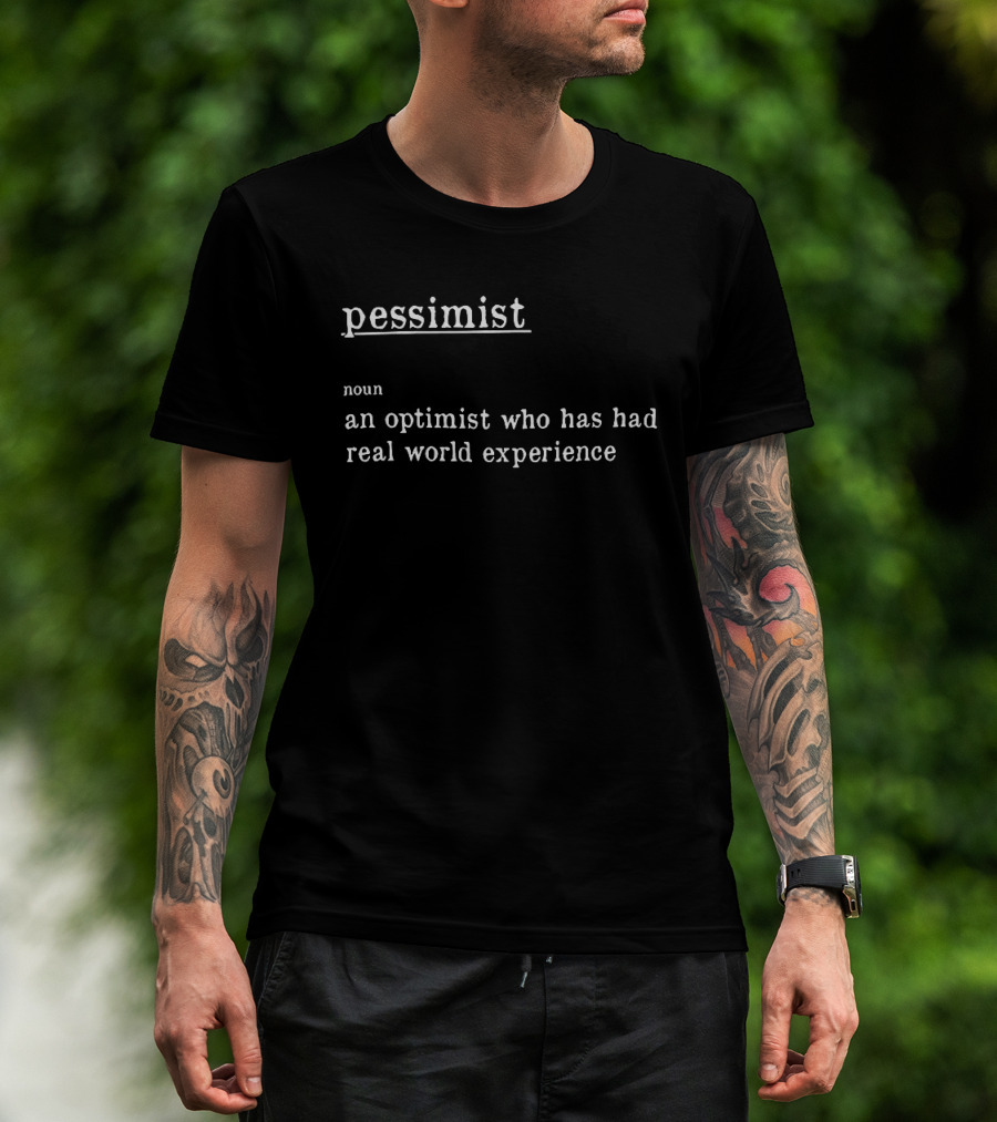 Pessimist Noun An Optimist Who Has Had Real World Experience T-Shirt