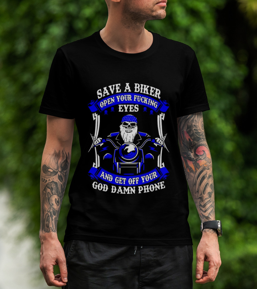 Save A Biker Open Your Fucking Eyes And Get Off Your God Damn Phone T-Shirt