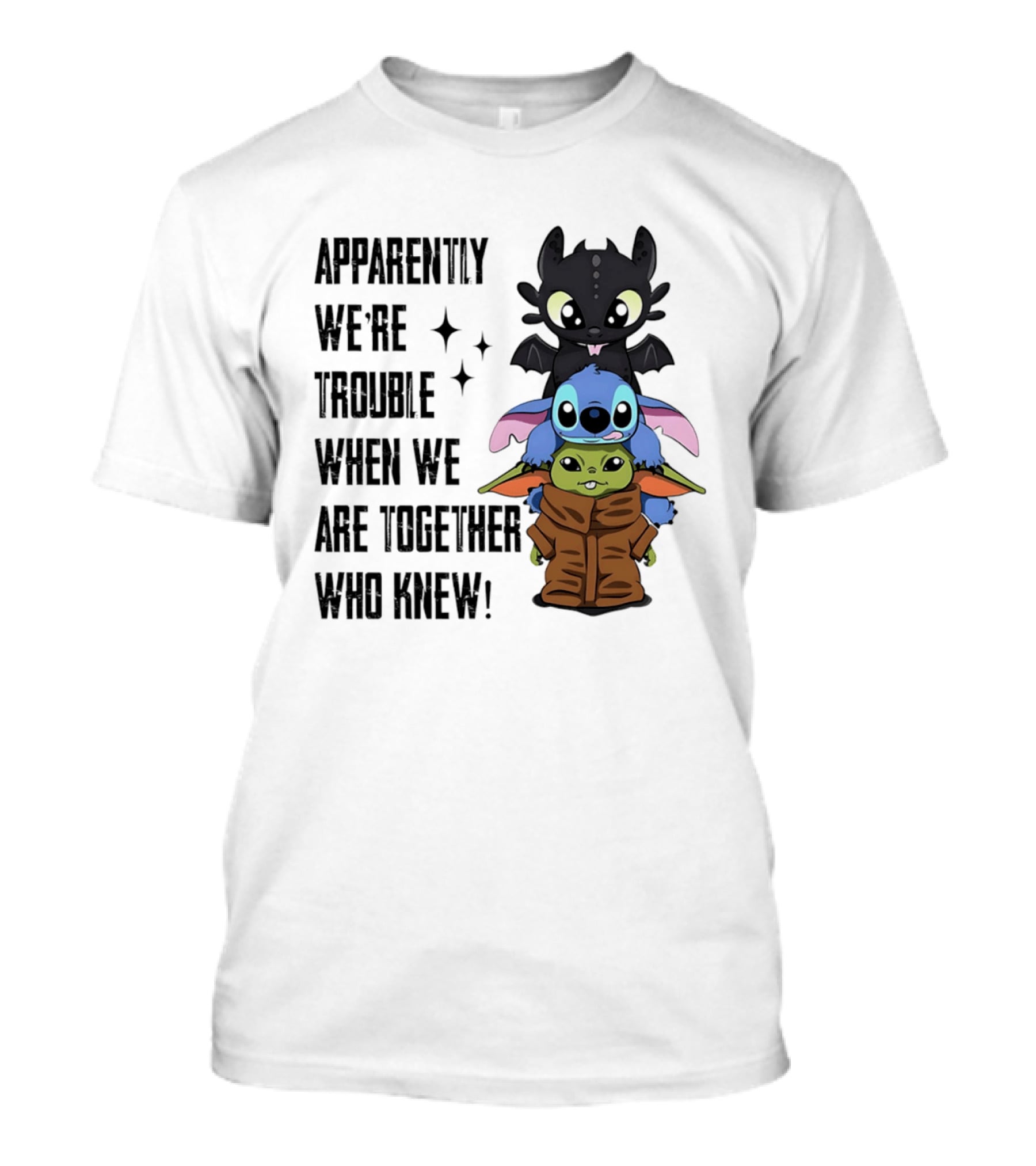 Apparently We're Trouble When We Are Together Who Knew Toothless Stitch Grogu T-Shirt