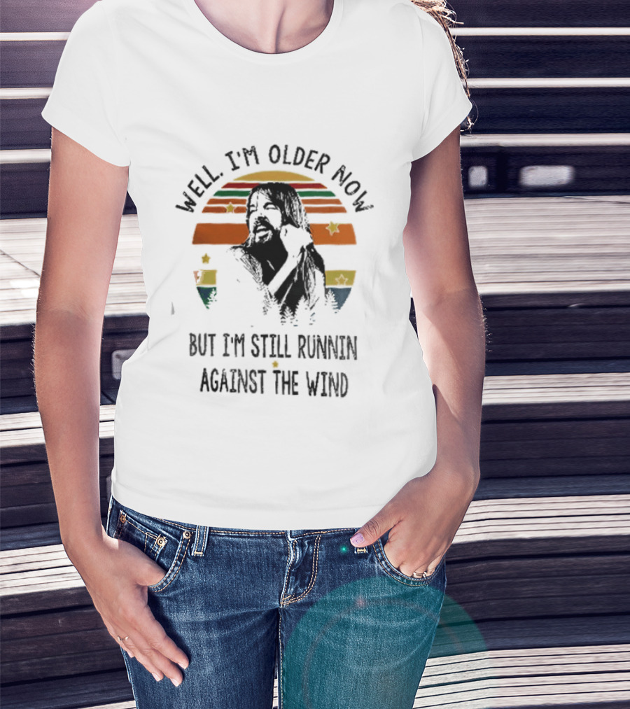 Well I'm Older Now But I'm Still Running Against The Wind T-Shirt