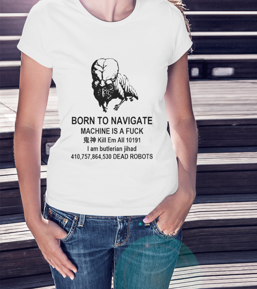 Born To Navigate Machine Is A Fuck Kill Em All 10191 I Am Butlerian Jihad 410757864530 Dead Robots T-Shirt