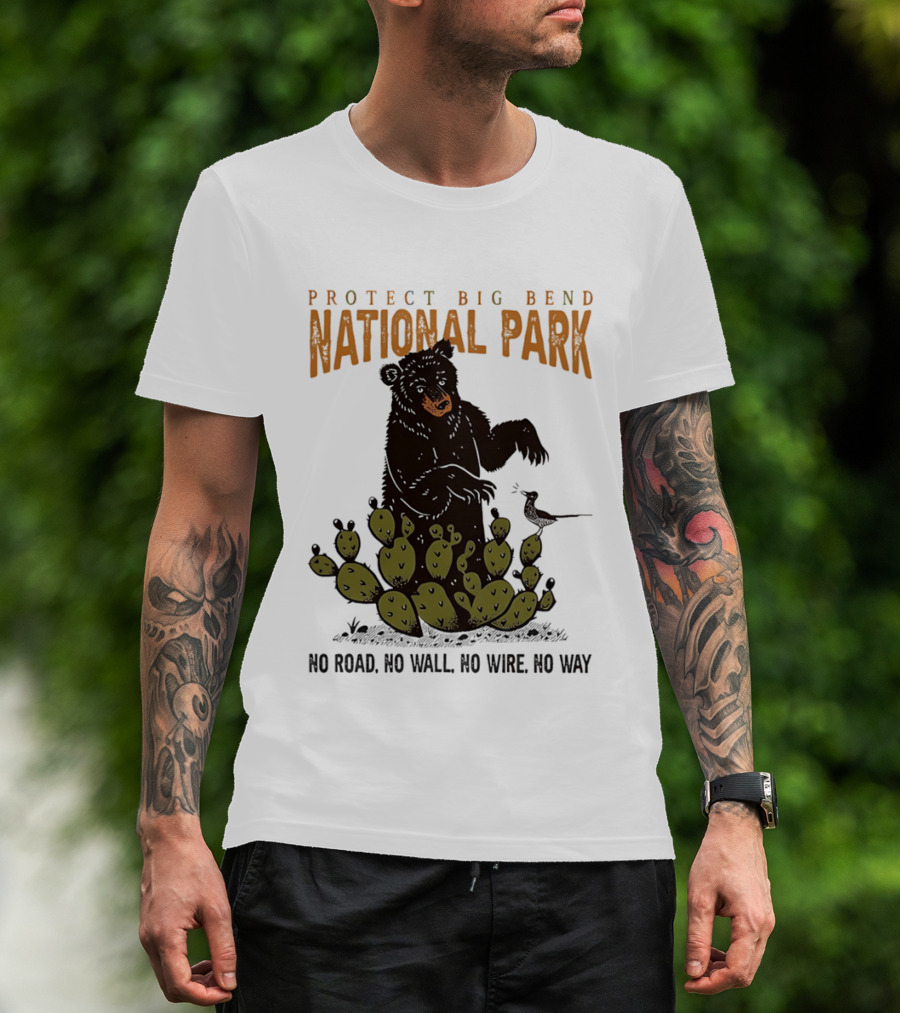 Protect Big Bend National Park Bear Cactus No Road No Wall No Wire No Way T-Shirt