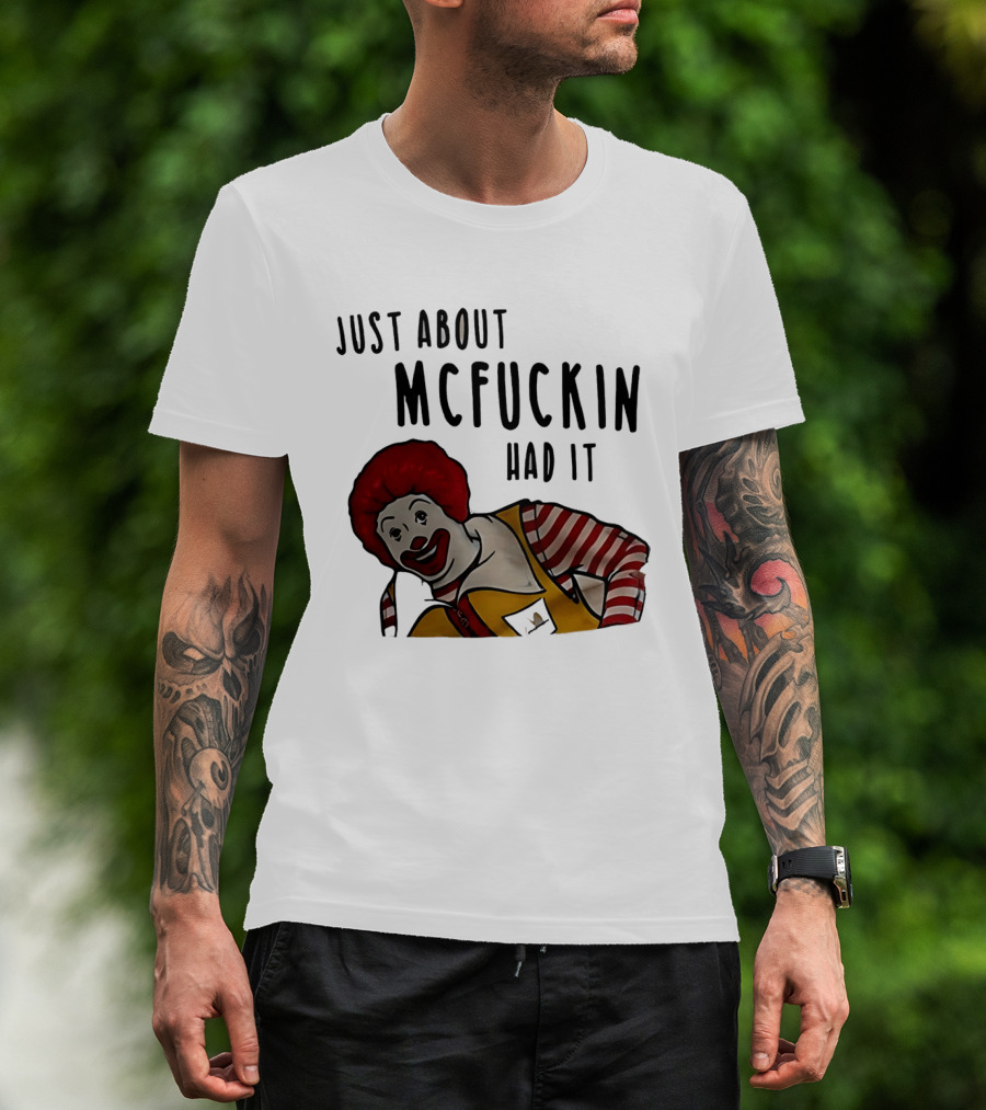 Ronald McDonald Just About McFuckin Had It T-Shirt