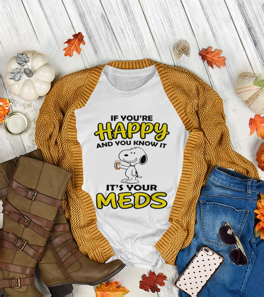 Snoopy If You're Happy And You Know It It's Your Meds T-Shirt