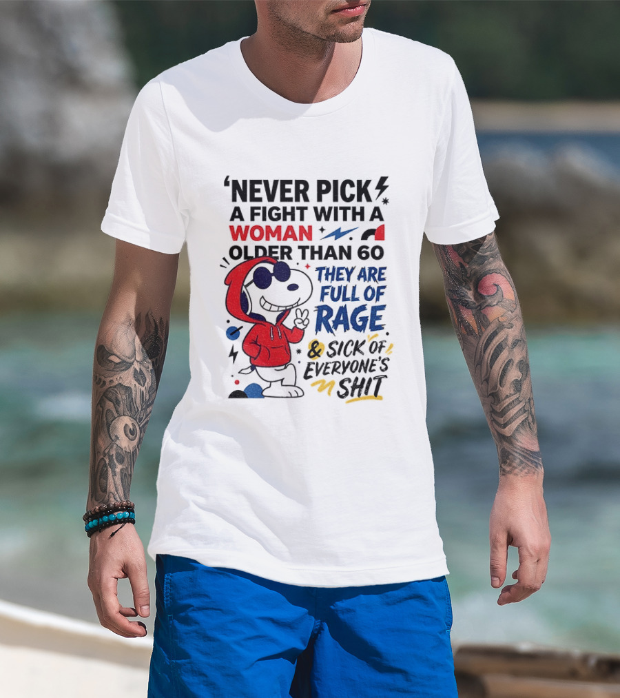 Snoopy Never Pick A Fight With A Woman Older Than 60 Full Of Rage And Sick Of Everyone's Shit T-Shirt