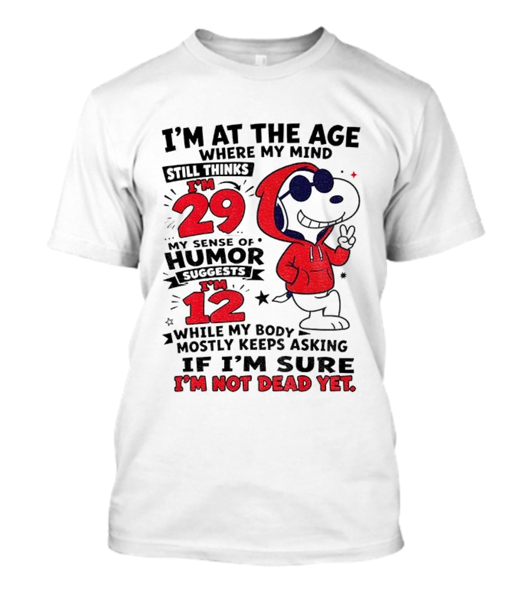 I'm At The Age Where My Mind Thinks I'm 29 Humor Suggests I'm 12 While My Body Mostly Keeps Asking If I'm Sure I'm Not Dead Yet T-Shirt