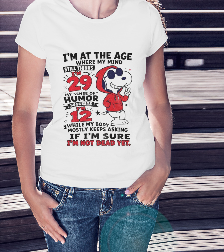 I'm At The Age Where My Mind Thinks I'm 29 Humor Suggests I'm 12 While My Body Mostly Keeps Asking If I'm Sure I'm Not Dead Yet T-Shirt