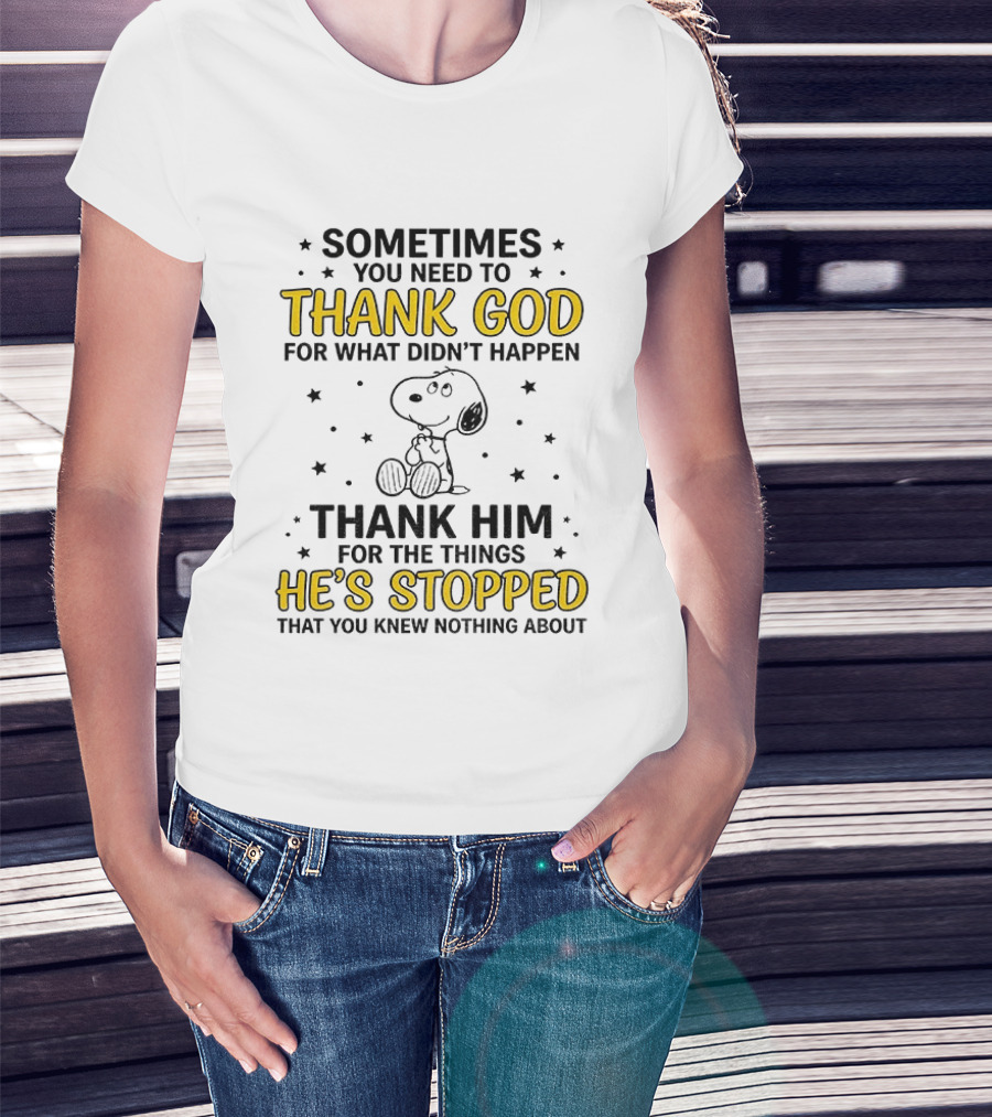 Sometimes You Need To Thank God For What Didn't Happen Snoopy Thank Him For The Things He's Stopped T-Shirt