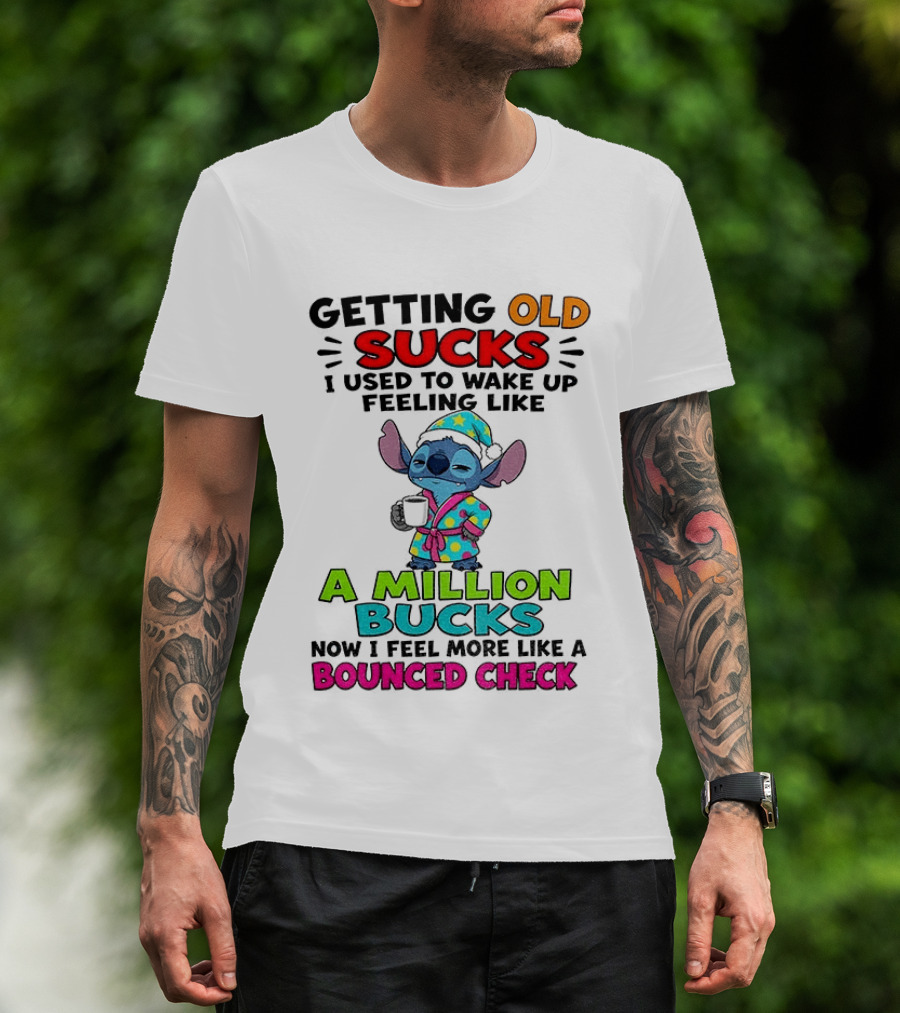 Getting Old Sucks I Used To Wake Up Feeling Like A Million Bucks Now I Feel More Like A Bounced Check T-Shirt