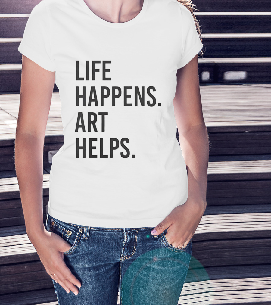 Life Happens Art Helps T-Shirt