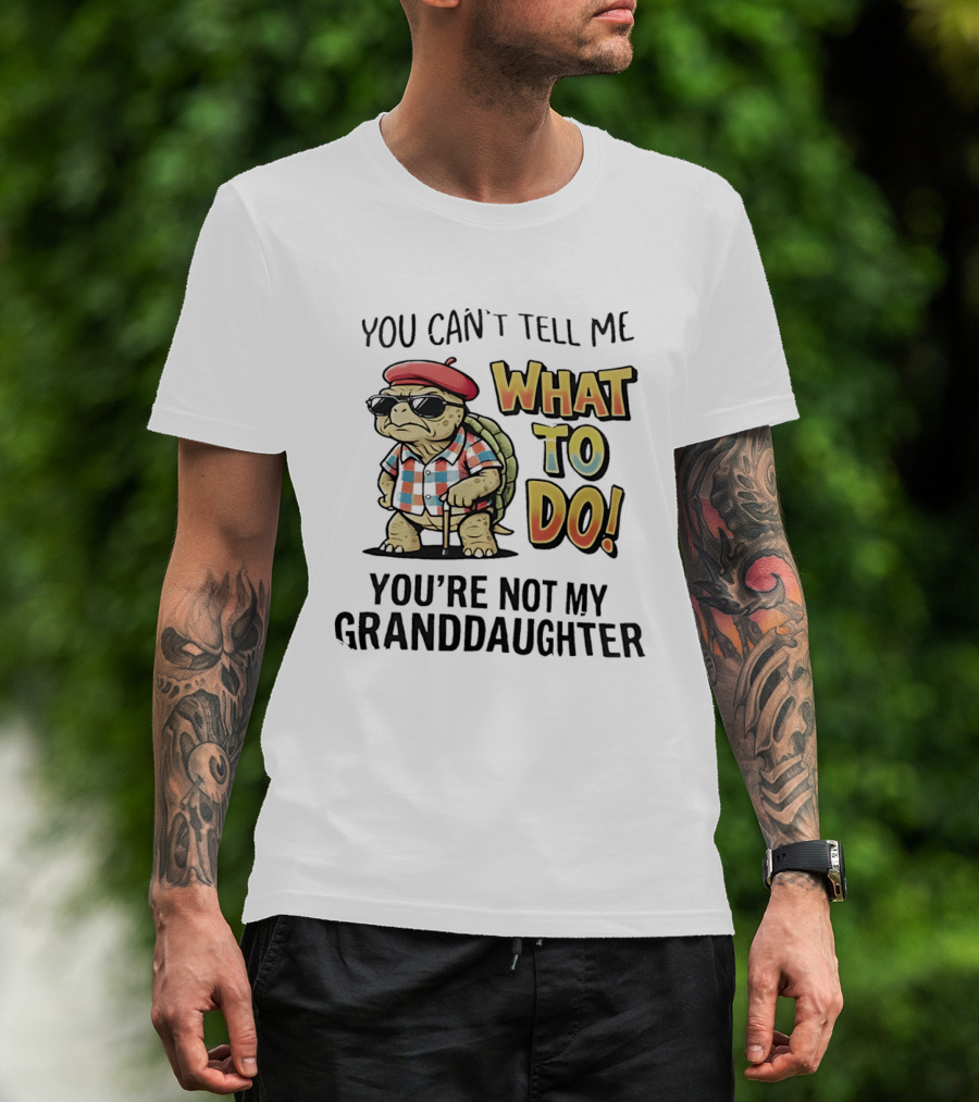 You Can't Tell Me What To Do You're Not My Granddaughter Cool Turtle T-Shirt
