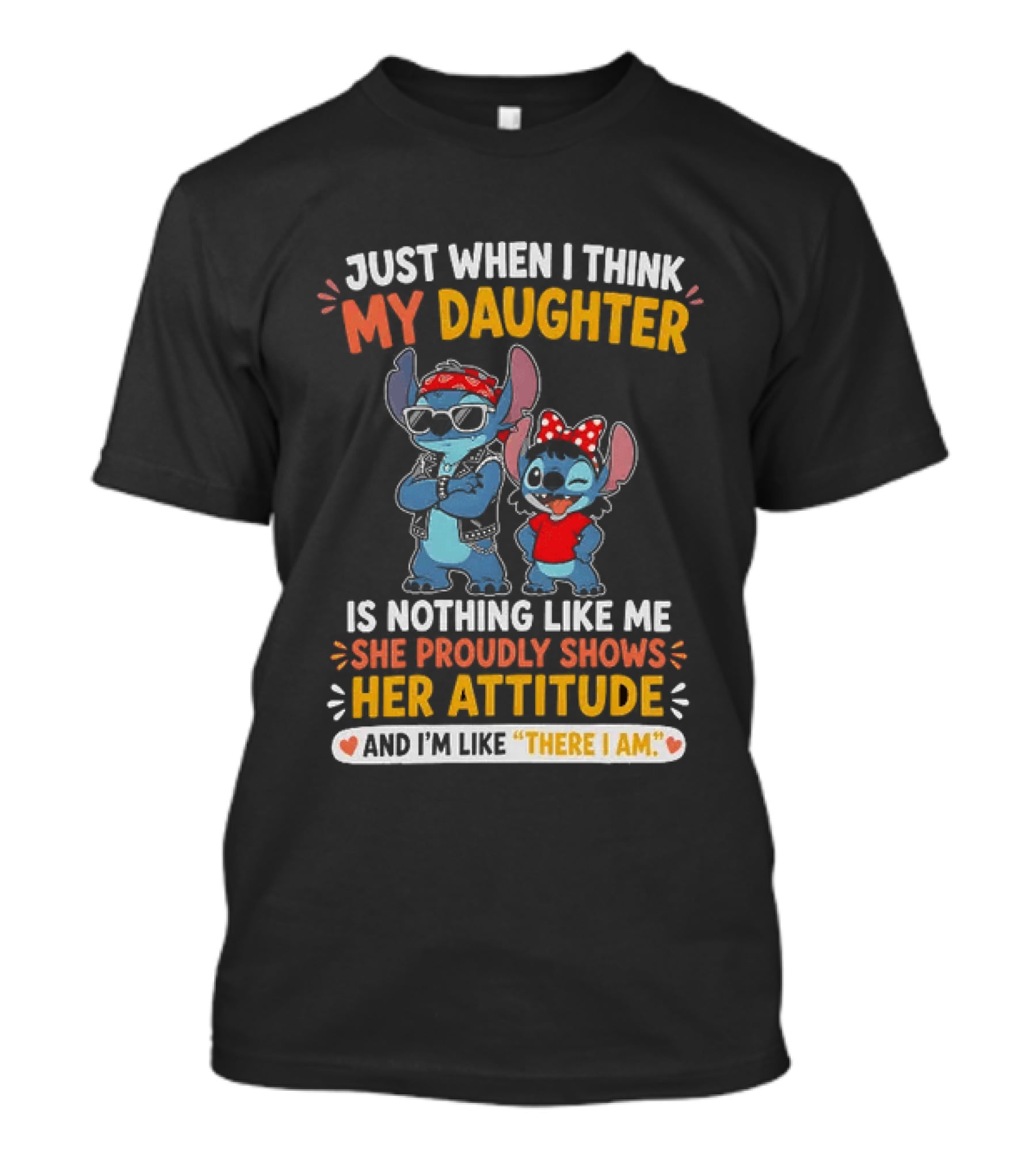 Just When I Think My Daughter Is Nothing Like Me She Proudly Shows Her Attitude Stitch T-Shirt