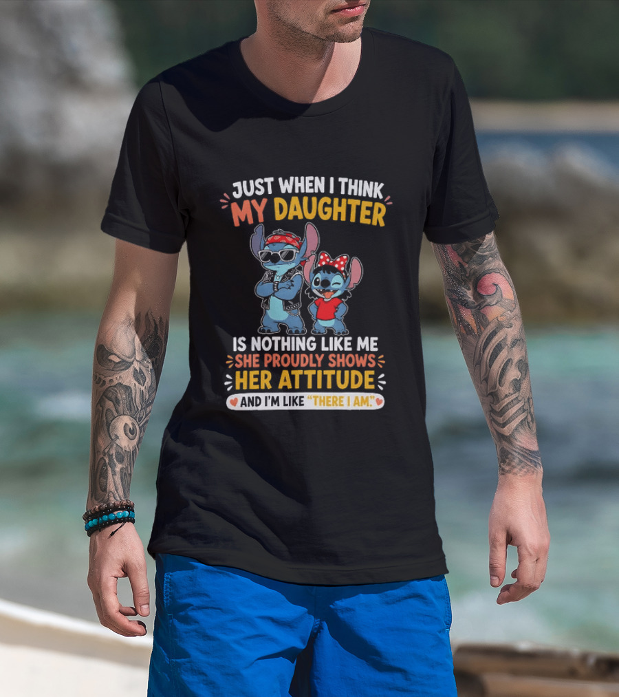 Just When I Think My Daughter Is Nothing Like Me She Proudly Shows Her Attitude Stitch T-Shirt