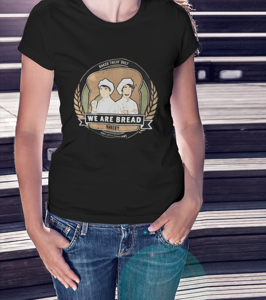 We Are Bread Bakery Baked Fresh Daily Very Little Sugar Or Jams T-Shirt