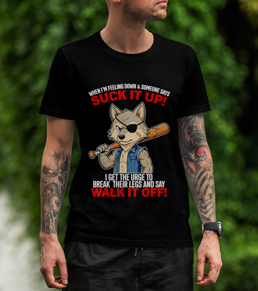 When I'm Feeling Down Suck It Up Wolf Walk It Off T-Shirt