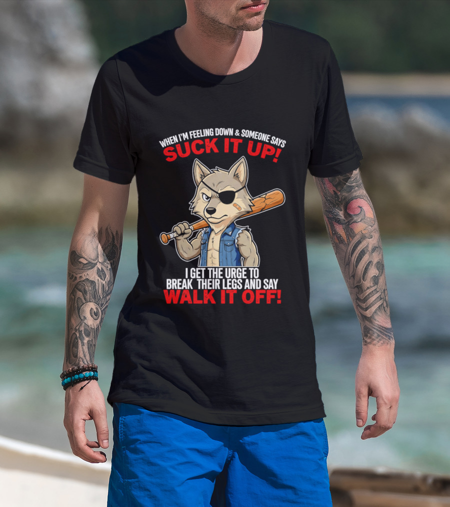 When I'm Feeling Down Suck It Up Wolf Walk It Off T-Shirt