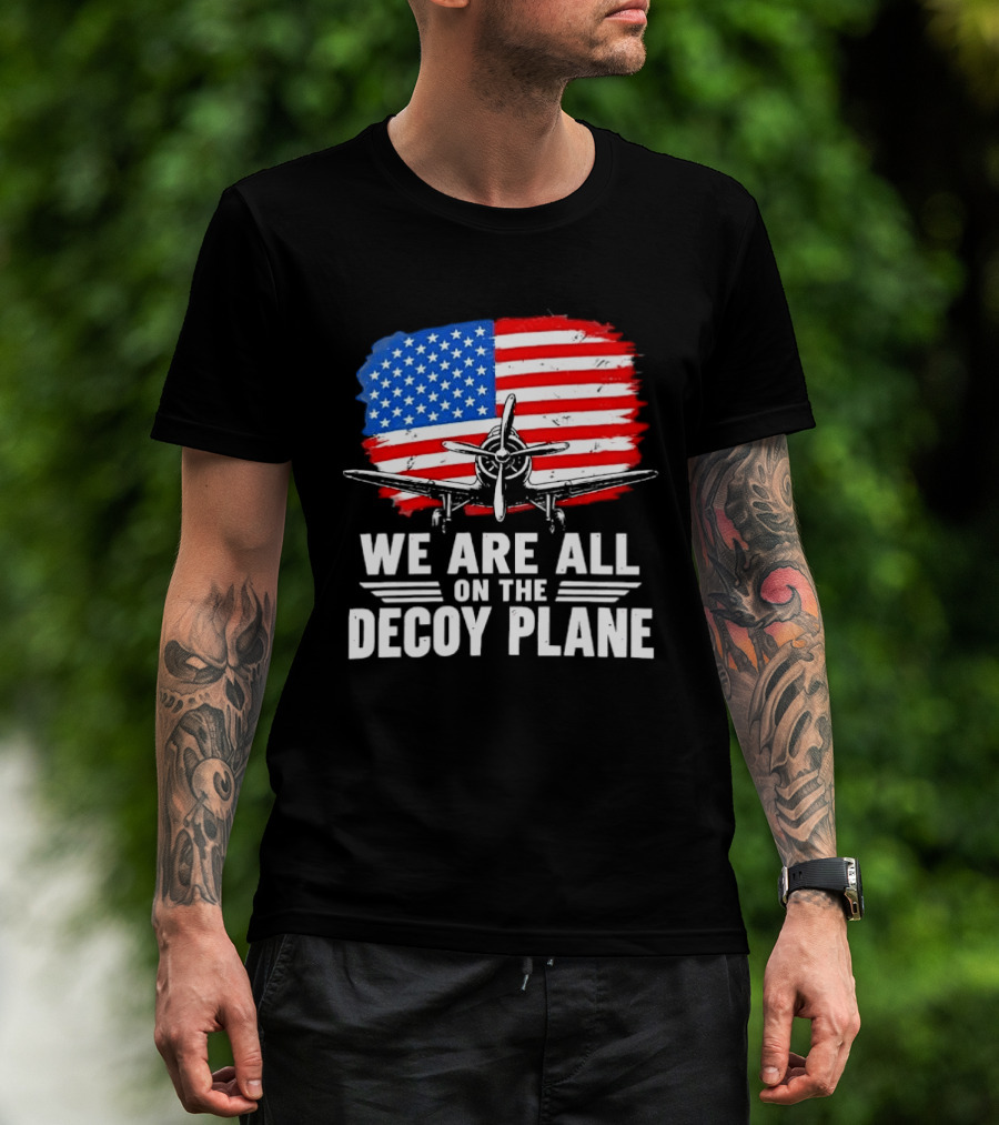 We Are All On The Decoy Plane American Flag Propeller Aircraft T-Shirt