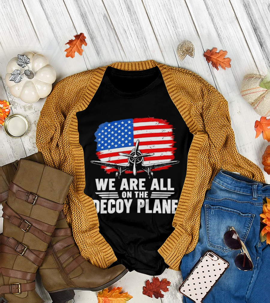 We Are All On The Decoy Plane American Flag Propeller Aircraft T-Shirt