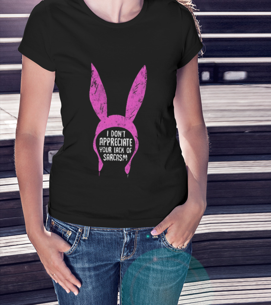 Louise Belcher Bunny Ears I Don't Appreciate Your Lack Of Sarcasm T-Shirt