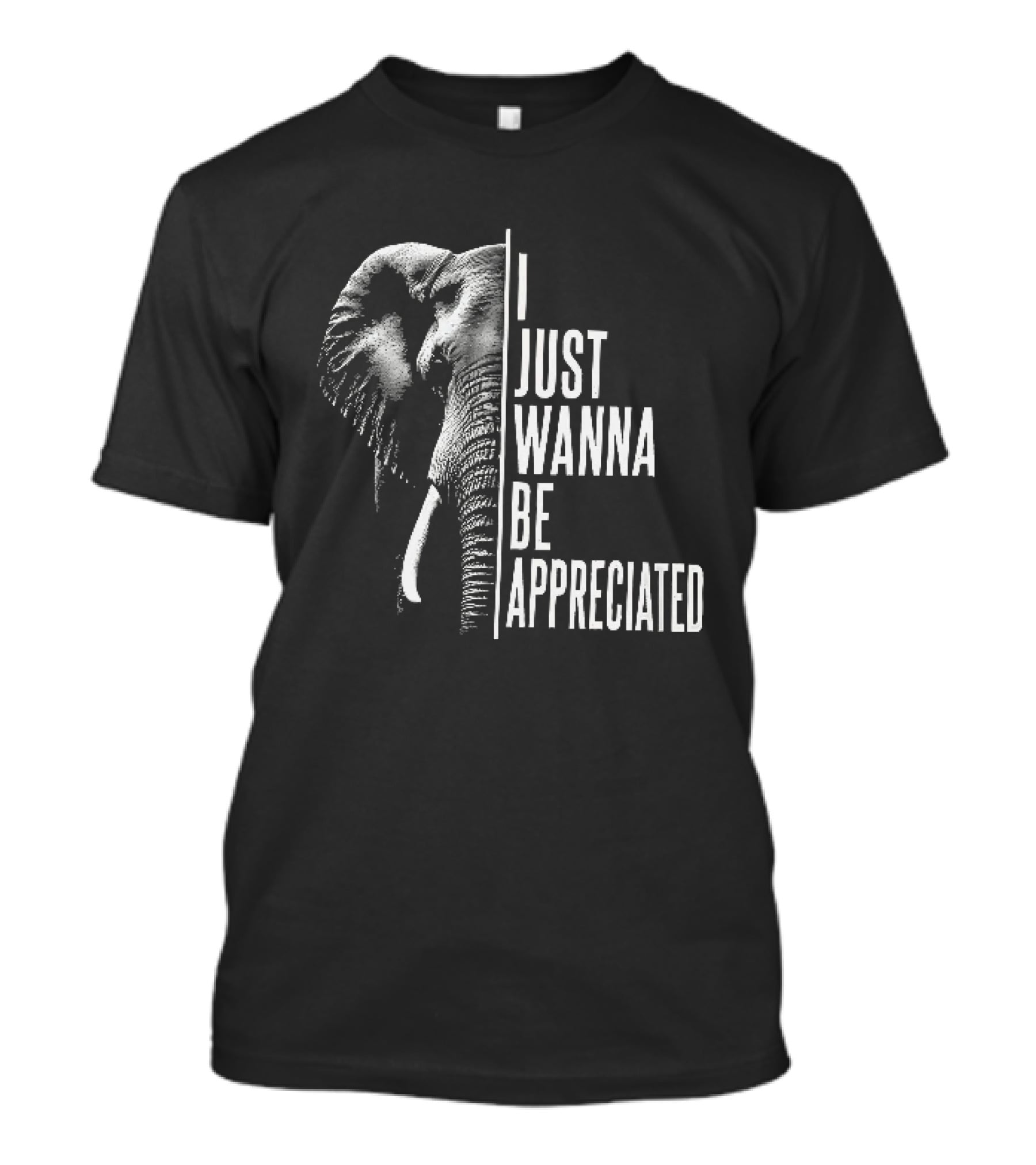 I Just Wanna Be Appreciated Elephant T-Shirt