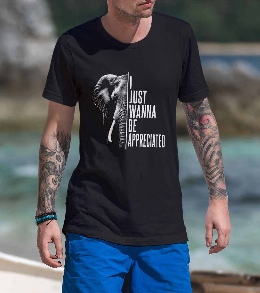 I Just Wanna Be Appreciated Elephant T-Shirt