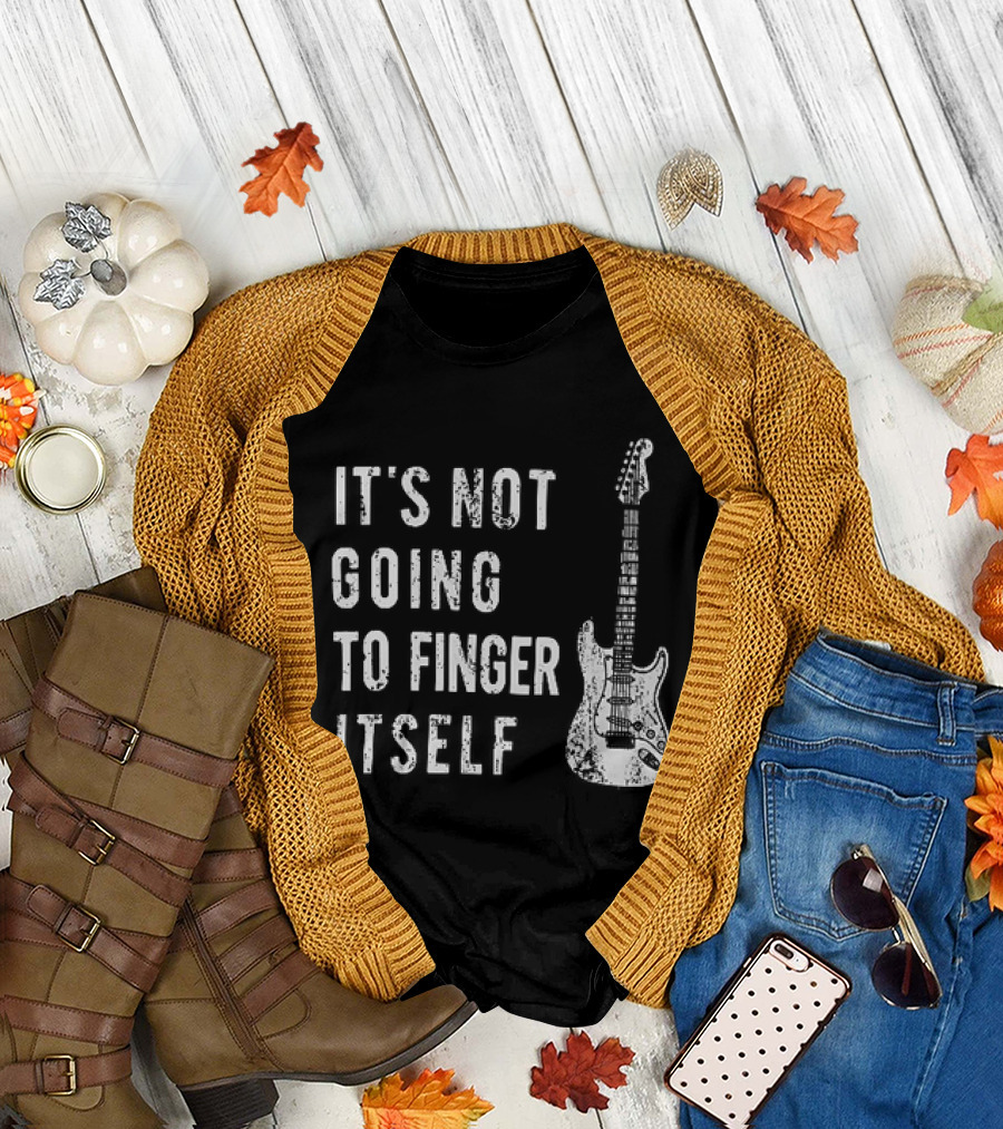 It's Not Going To Finger Itself Guitar Humor T-Shirt