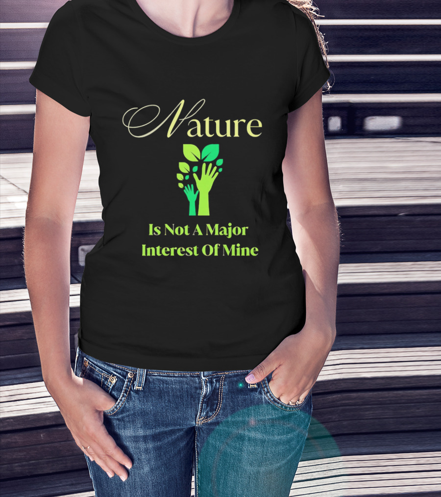 Nature Is Not A Major Interest Of Mine Green Hands Leaves T-Shirt