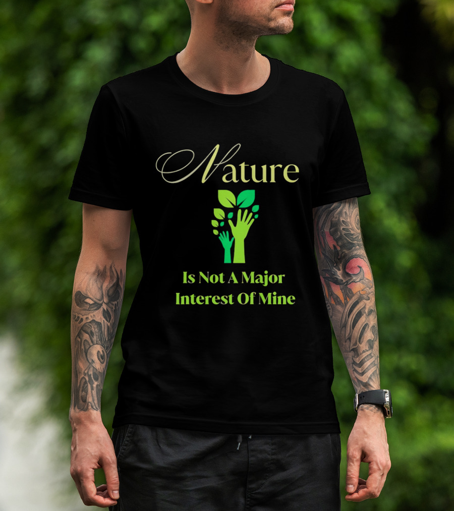 Nature Is Not A Major Interest Of Mine Green Hands Leaves T-Shirt