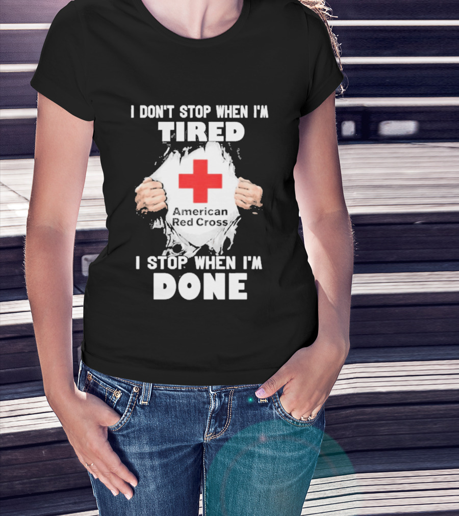 American Red Cross I Don't Stop When I'm Tired I Stop When I'm Done T-Shirt