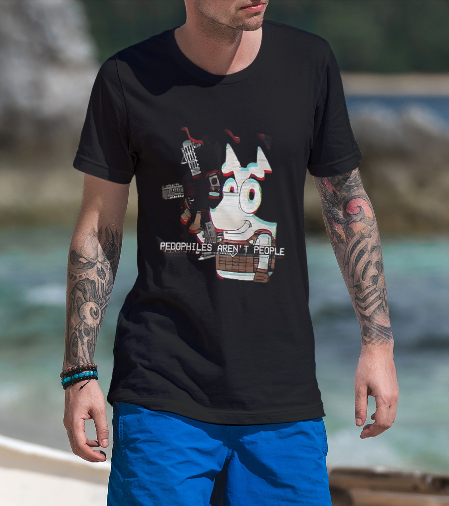 Bluey Pedophiles Aren’t People T-Shirt