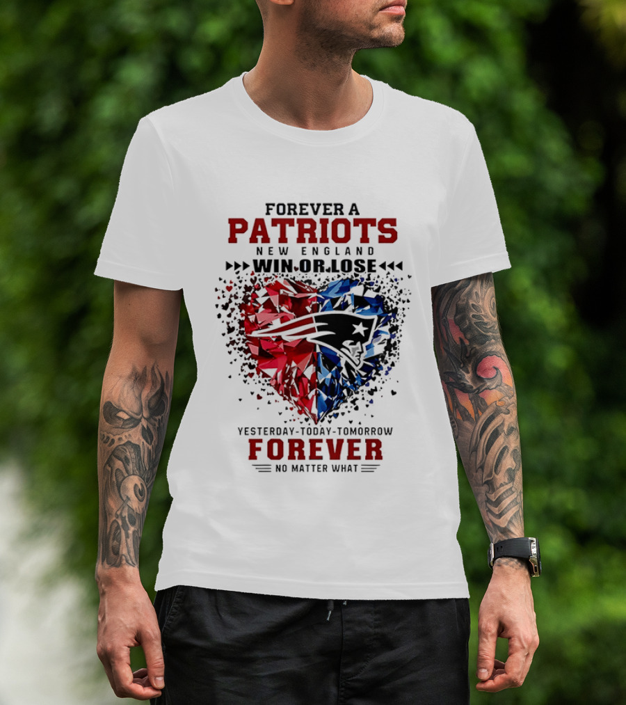 Forever A New England Patriots Win Or Lose Yesterday Today Tomorrow No Matter What T-Shirt