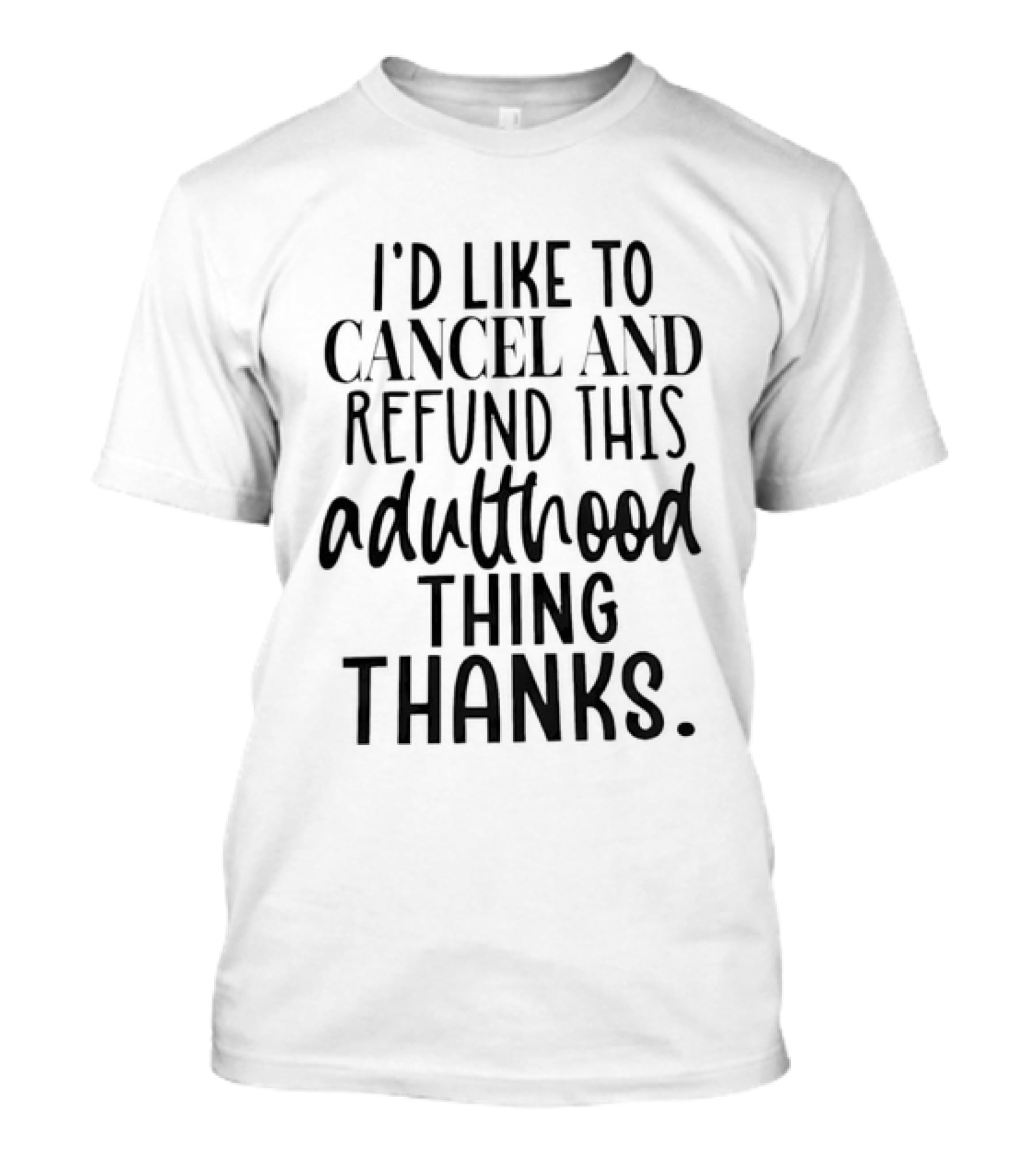 I'd Like To Cancel And Refund This Adulthood Thing Thanks T-Shirt