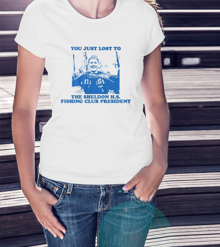 You Just Lost To The Sheldon H.S. Fishing Club President T-Shirt