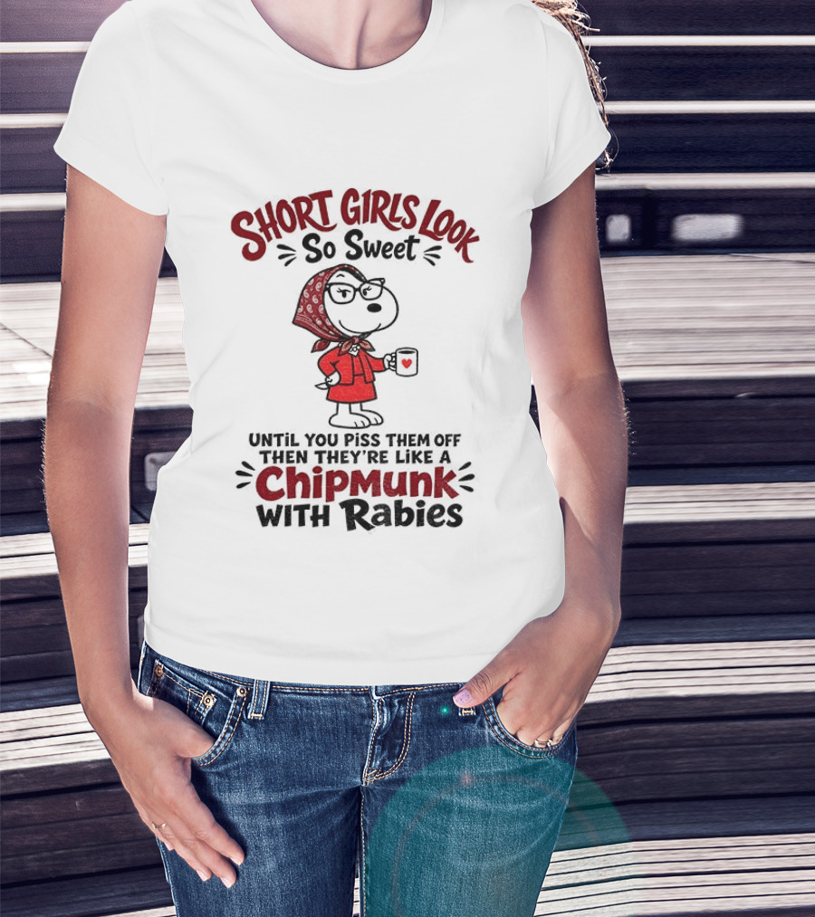 Short Girls Look So Sweet Until Pissed Off Like Chipmunk With Rabies T-Shirt