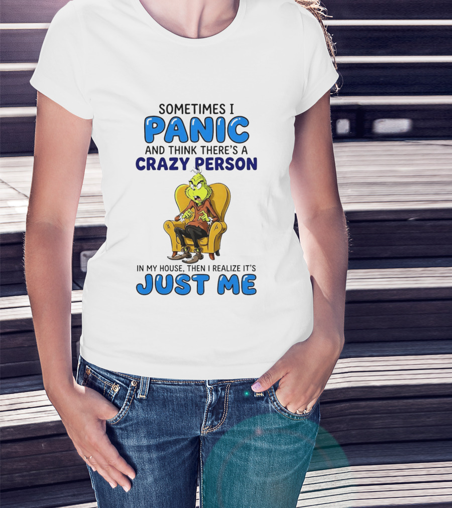 The Grinch Sometimes I Panic And Think There's A Crazy Person In My House Just Me T-Shirt