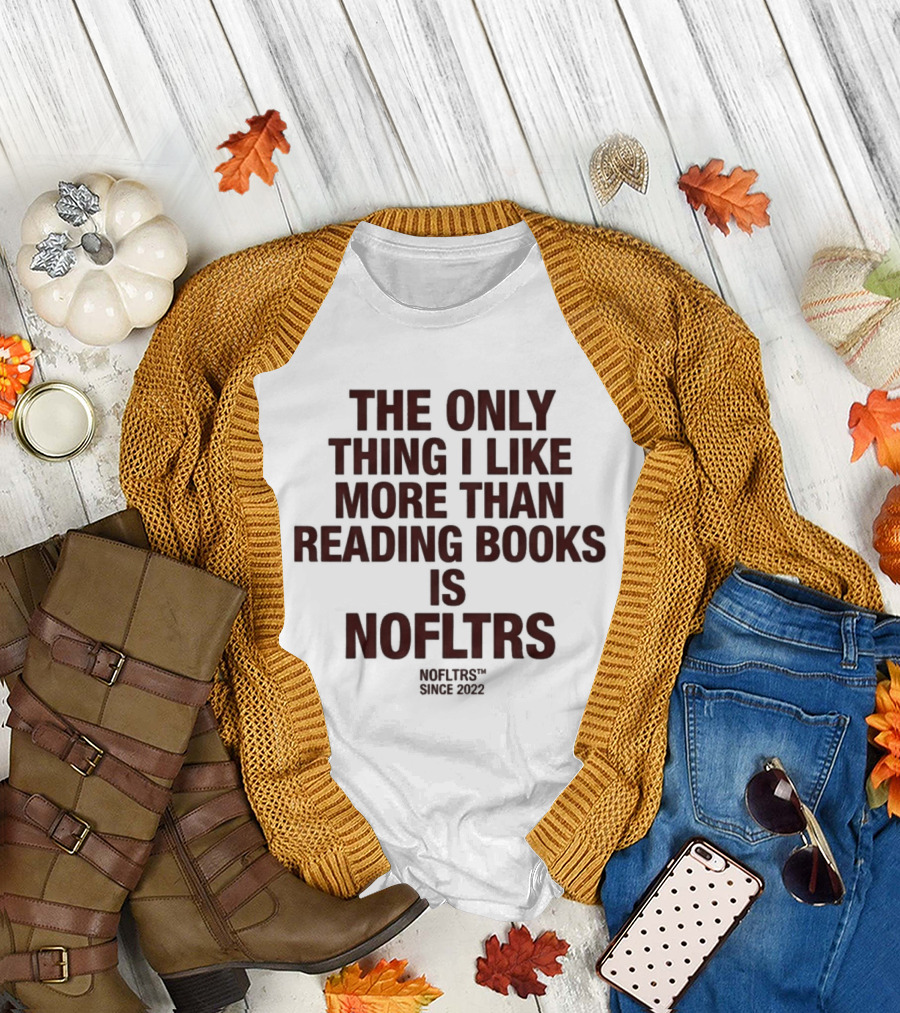 The Only Thing I Like More Than Reading Books Is NOFLTRS T-Shirt