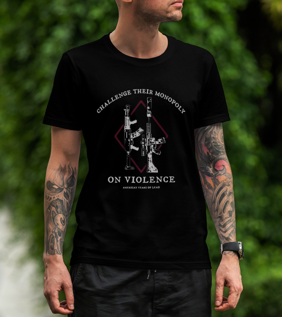 Challenge Their Monopoly On Violence American Years Of Lead Guns Diamond T-Shirt