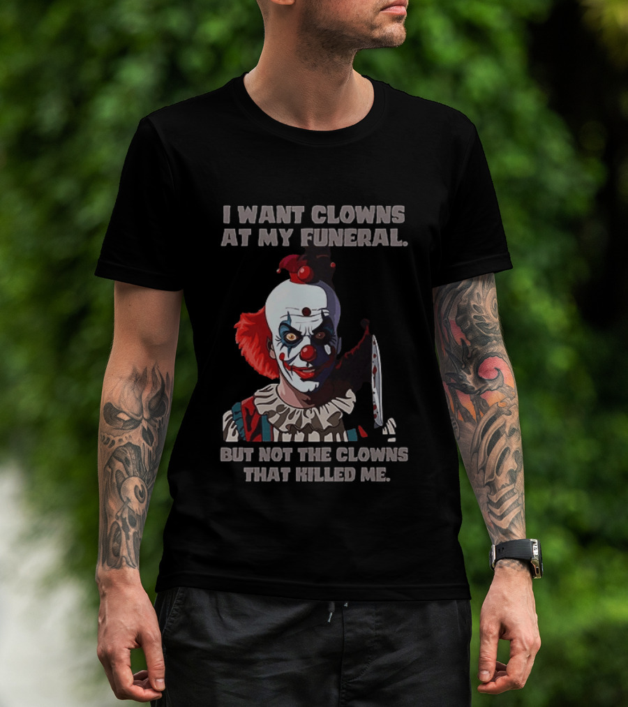 Pennywise The Clown I Want Clowns At My Funeral But Not The Clowns That Killed Me T-Shirt