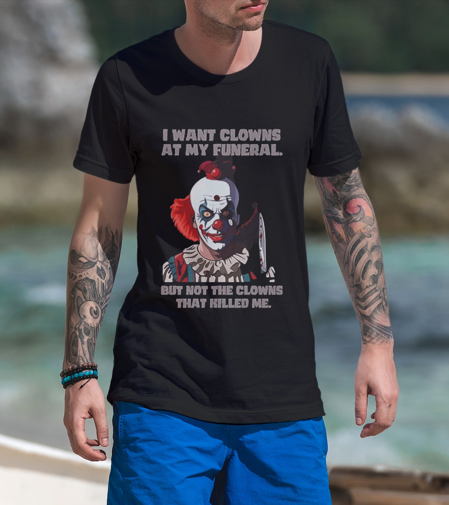Pennywise The Clown I Want Clowns At My Funeral But Not The Clowns That Killed Me T-Shirt