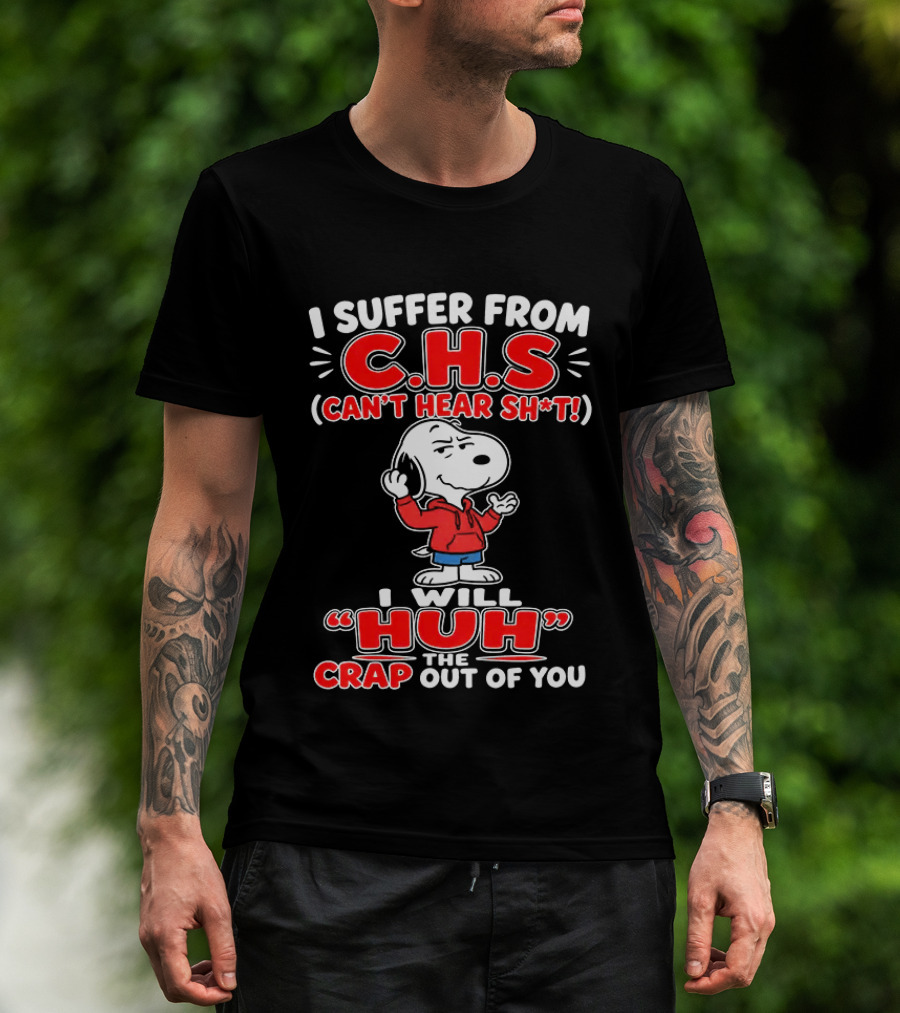 I Suffer From CHS Can't Hear Sh't Snoopy Huh The Crap Out Of You T-Shirt