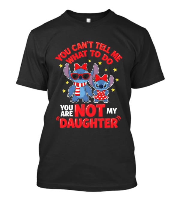 You Can't Tell Me What To Do Stitch Not My Daughter T-Shirt