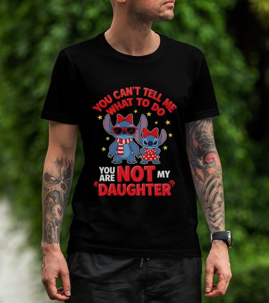 You Can't Tell Me What To Do Stitch Not My Daughter T-Shirt