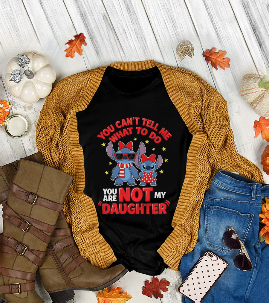 You Can't Tell Me What To Do Stitch Not My Daughter T-Shirt