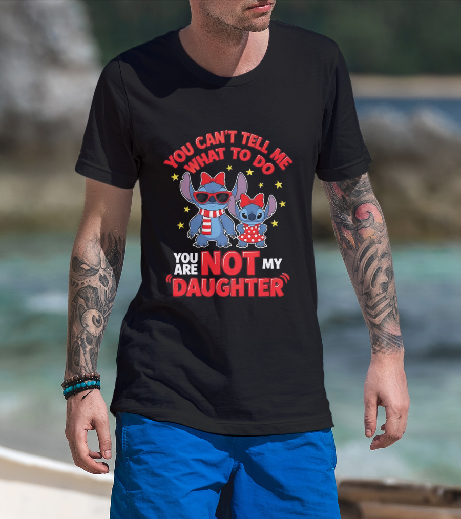 You Can't Tell Me What To Do Stitch Not My Daughter T-Shirt